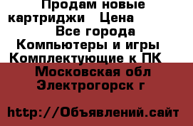 Продам новые картриджи › Цена ­ 2 300 - Все города Компьютеры и игры » Комплектующие к ПК   . Московская обл.,Электрогорск г.